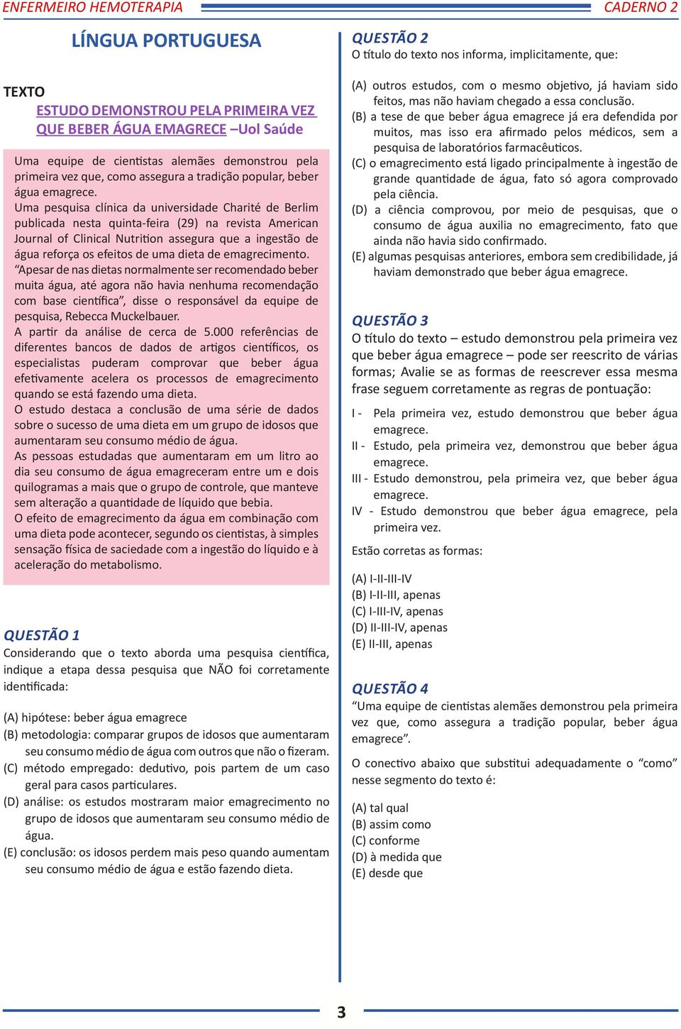 Uma pesquisa clínica da universidade Charité de Berlim publicada nesta quinta-feira (29) na revista American Journal of Clinical Nutrition assegura que a ingestão de água reforça os efeitos de uma