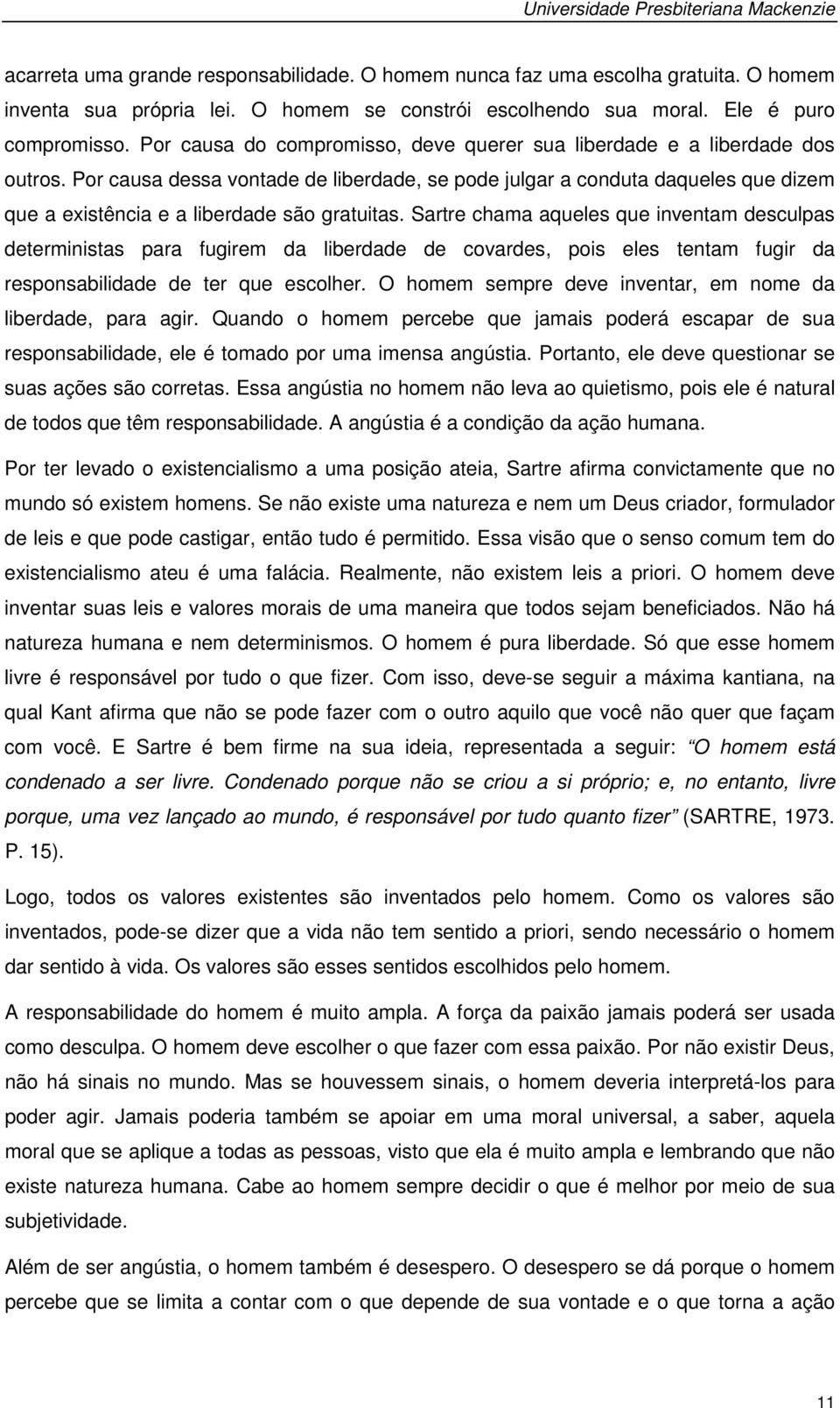 Por causa dessa vontade de liberdade, se pode julgar a conduta daqueles que dizem que a existência e a liberdade são gratuitas.