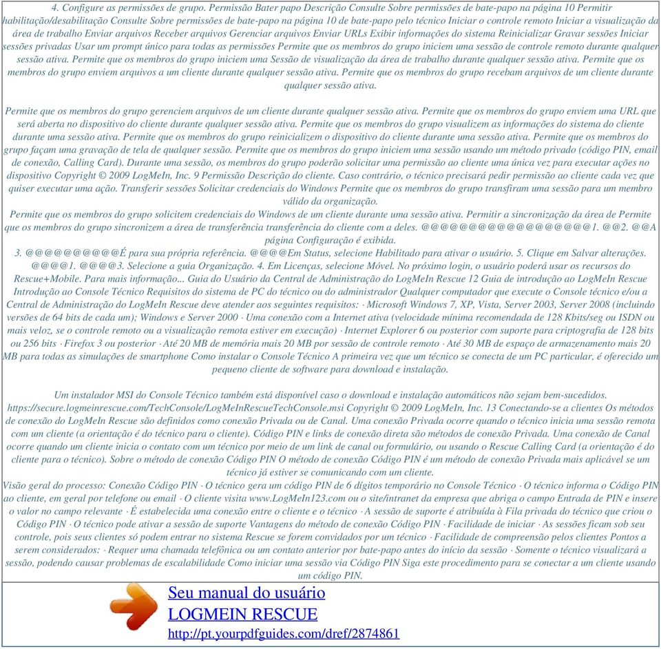 Iniciar o controle remoto Iniciar a visualização da área de trabalho Enviar arquivos Receber arquivos Gerenciar arquivos Enviar URLs Exibir informações do sistema Reinicializar Gravar sessões Iniciar