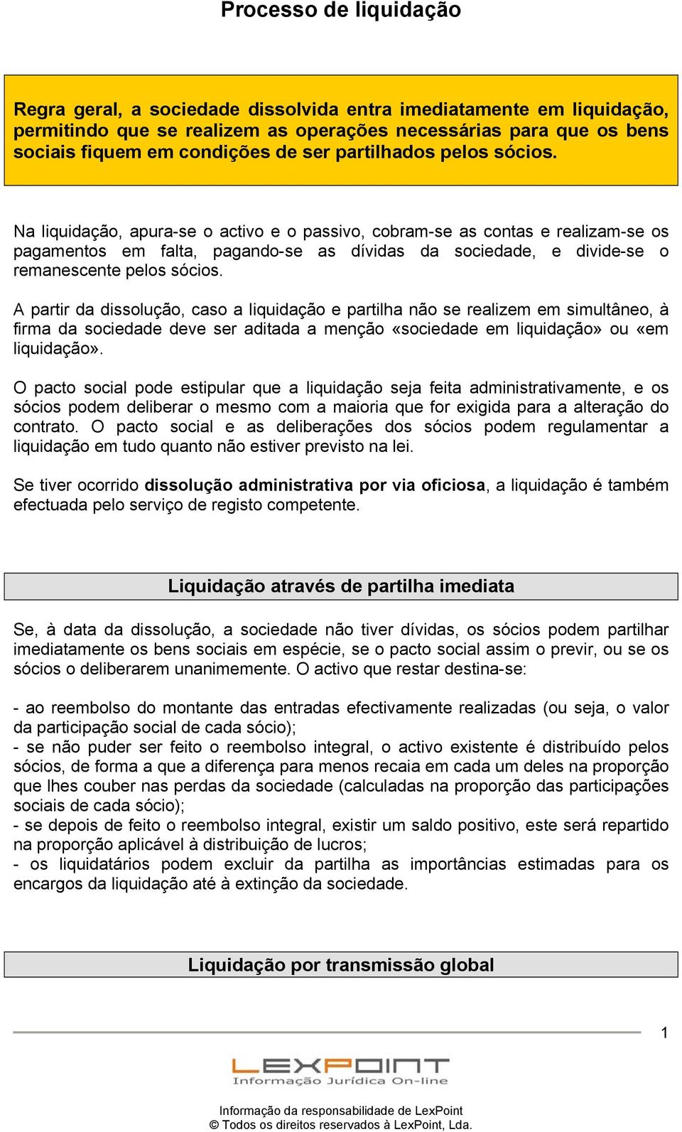 Na liquidação, apura-se o activo e o passivo, cobram-se as contas e realizam-se os pagamentos em falta, pagando-se as dívidas da sociedade, e divide-se o remanescente pelos sócios.