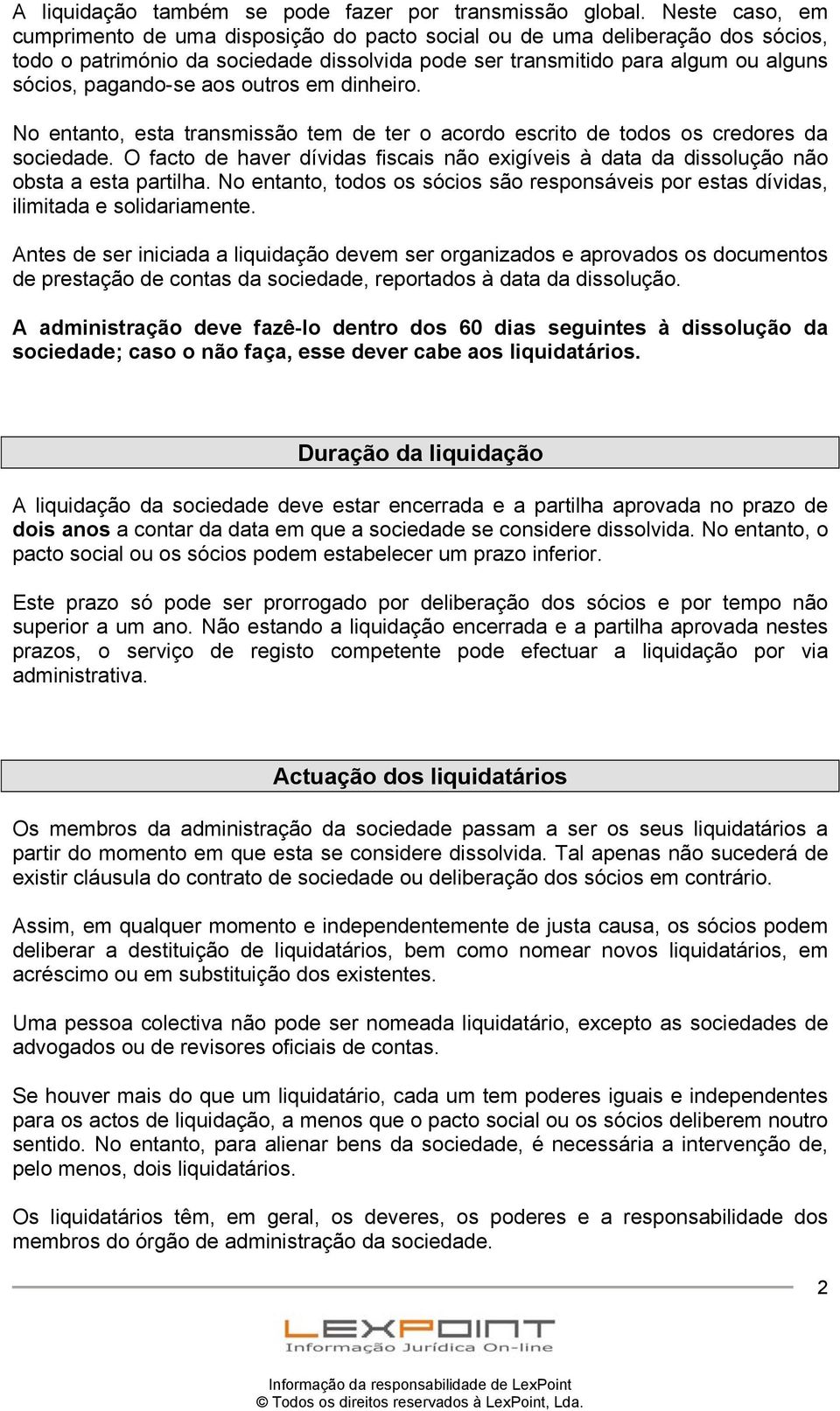 aos outros em dinheiro. No entanto, esta transmissão tem de ter o acordo escrito de todos os credores da sociedade.