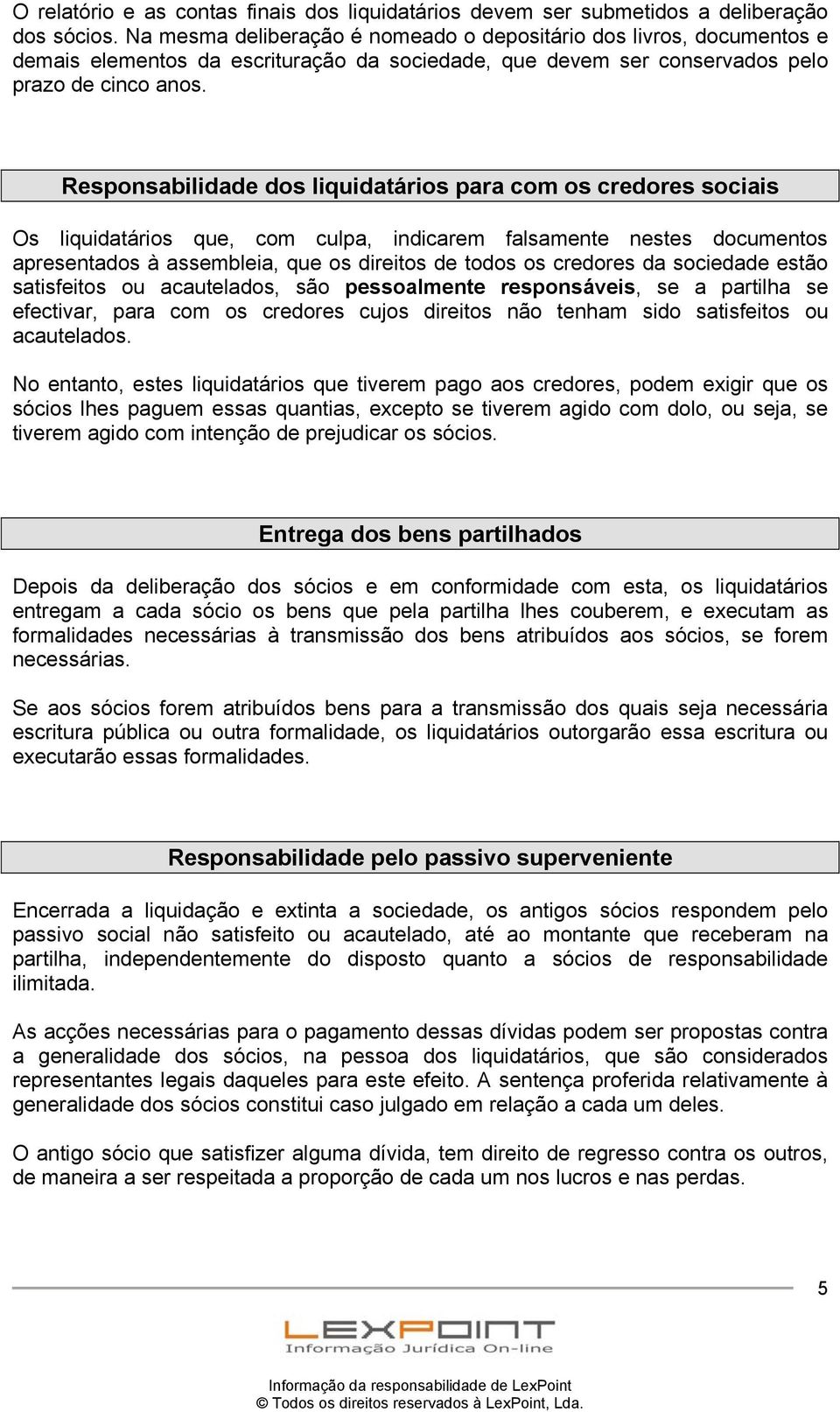 Responsabilidade dos liquidatários para com os credores sociais Os liquidatários que, com culpa, indicarem falsamente nestes documentos apresentados à assembleia, que os direitos de todos os credores