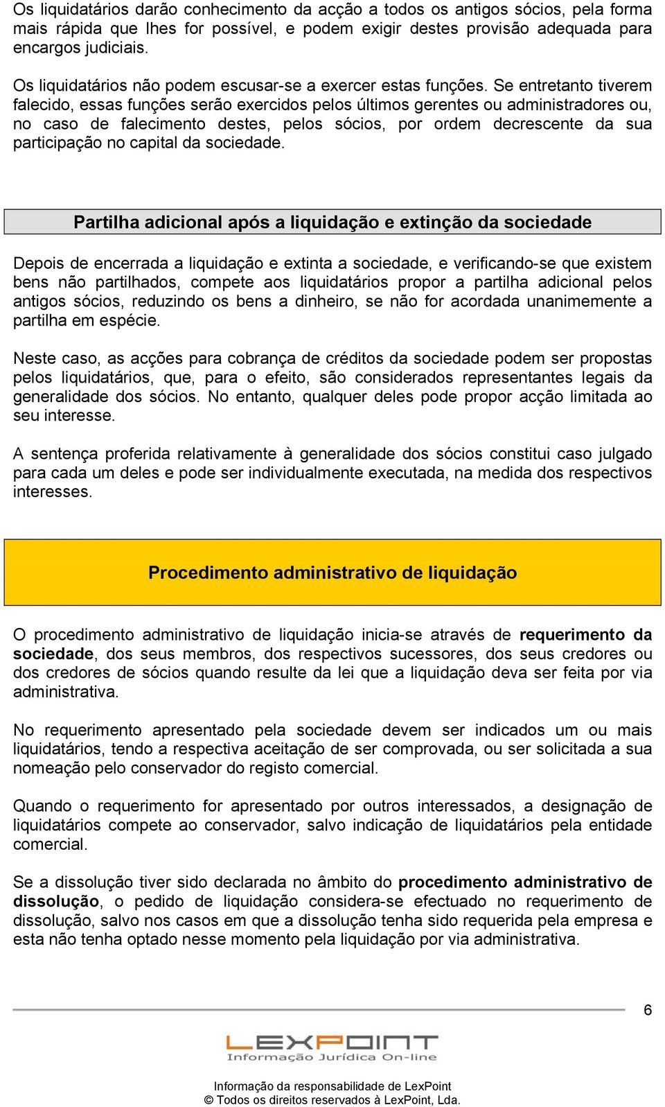 Se entretanto tiverem falecido, essas funções serão exercidos pelos últimos gerentes ou administradores ou, no caso de falecimento destes, pelos sócios, por ordem decrescente da sua participação no