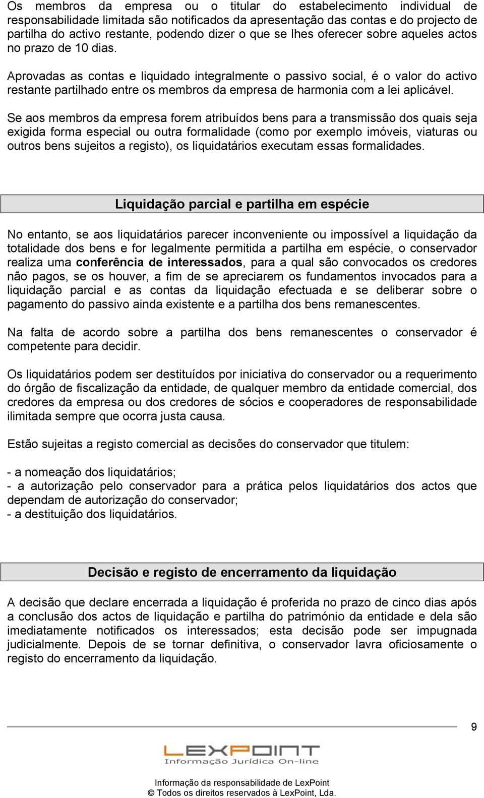 Aprovadas as contas e liquidado integralmente o passivo social, é o valor do activo restante partilhado entre os membros da empresa de harmonia com a lei aplicável.