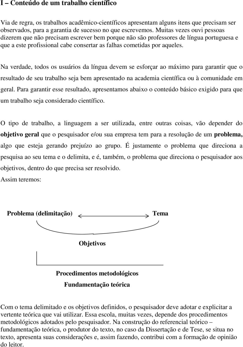 Na verdade, todos os usuários da língua devem se esforçar ao máximo para garantir que o resultado de seu trabalho seja bem apresentado na academia científica ou à comunidade em geral.