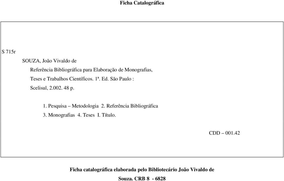 1. Pesquisa Metodologia 2. Referência Bibliográfica 3. Monografias 4. Teses I. Título.