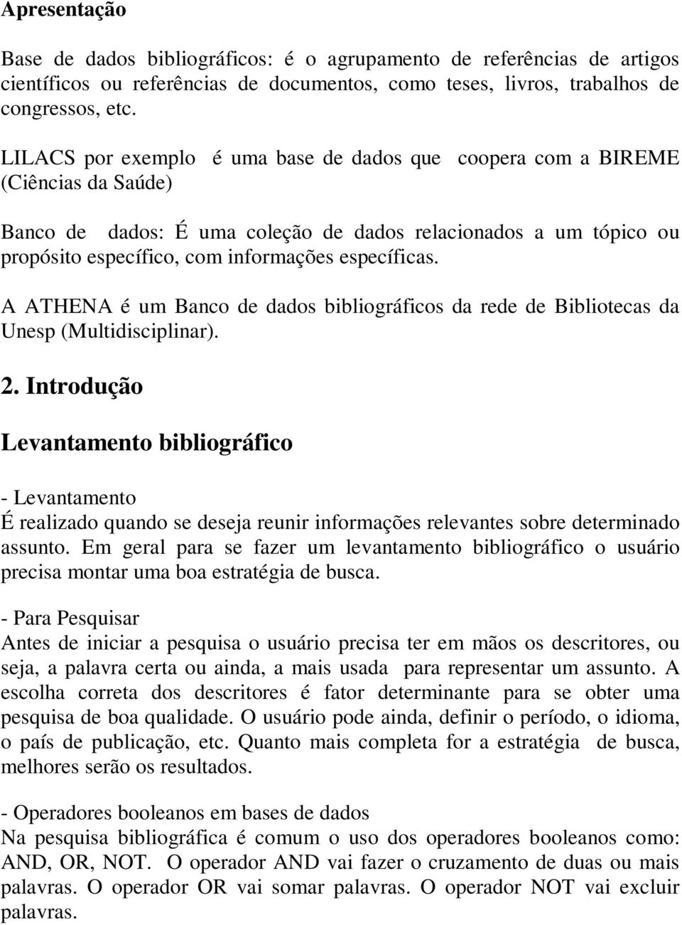 específicas. A ATHENA é um Banco de dados bibliográficos da rede de Bibliotecas da Unesp (Multidisciplinar). 2.