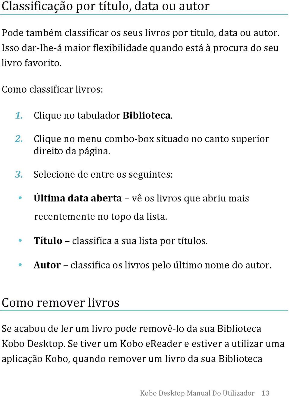 Selecione de entre os seguintes: Última data aberta vê os livros que abriu mais recentemente no topo da lista. Título classifica a sua lista por títulos.