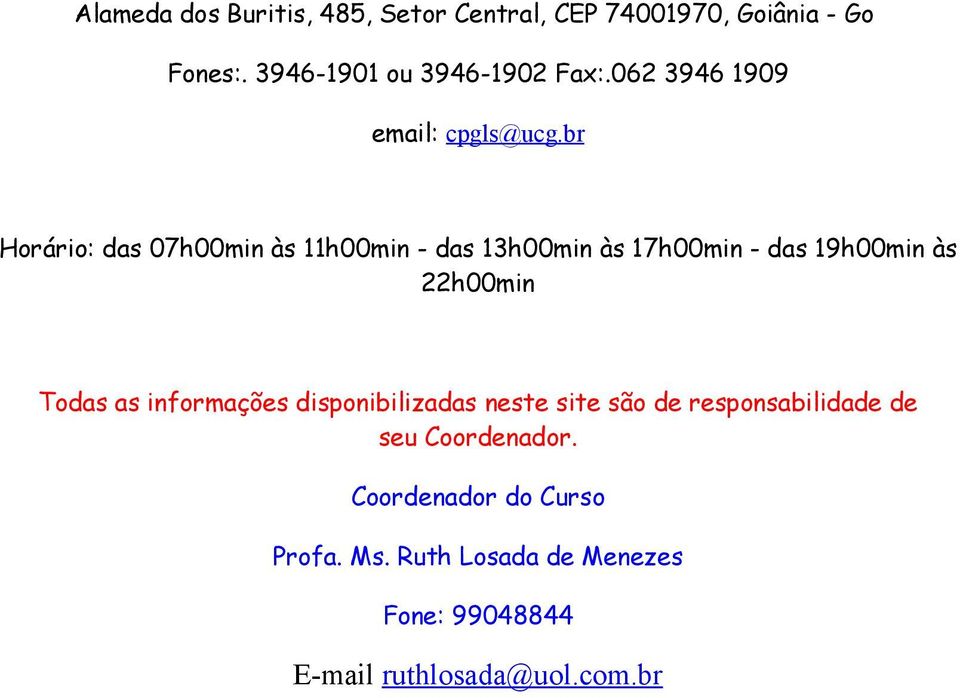 br Horário: das 07h00min às 11h00min - das 13h00min às 17h00min - das 19h00min às 22h00min Todas as