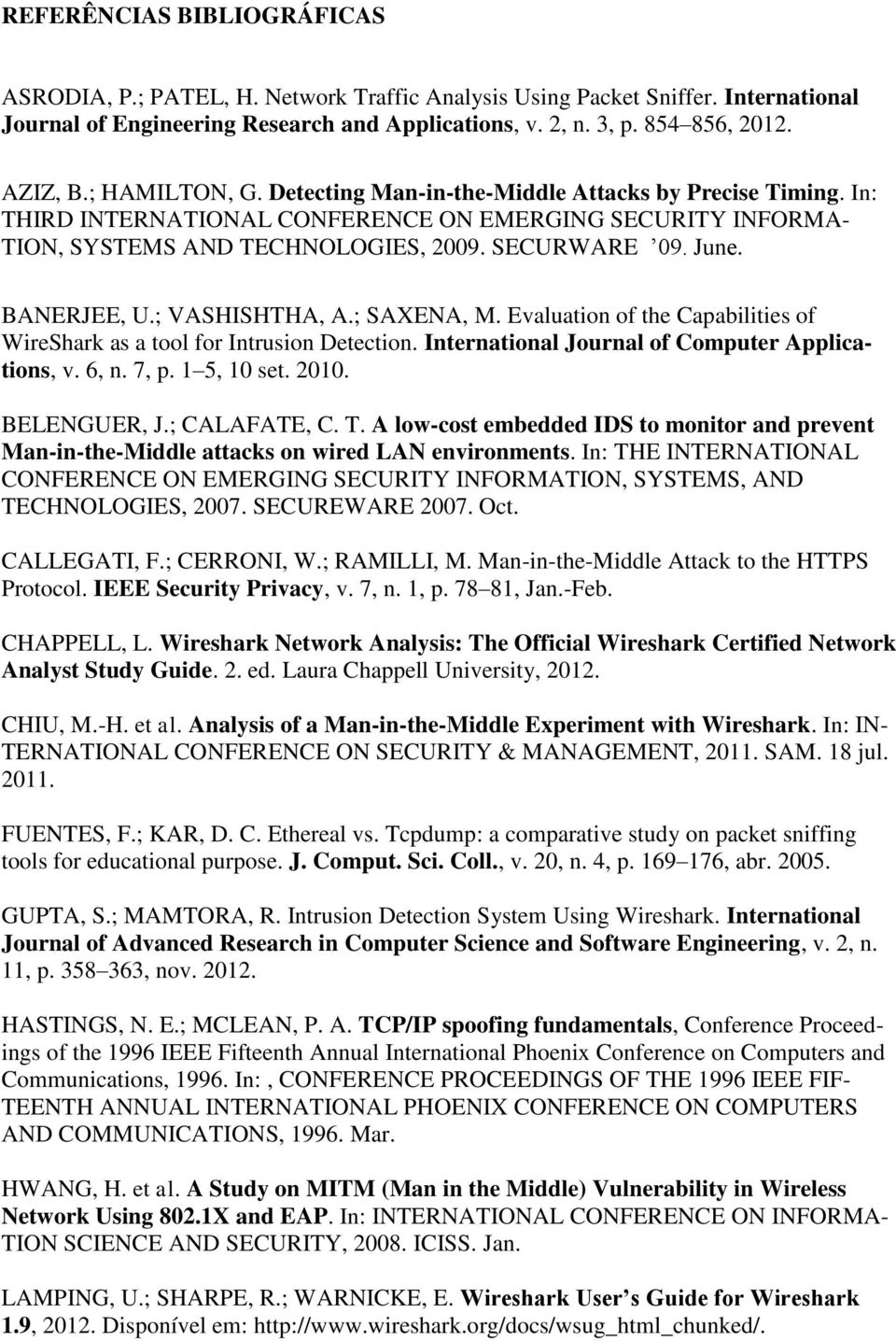 BANERJEE, U.; VASHISHTHA, A.; SAXENA, M. Evaluation of the Capabilities of WireShark as a tool for Intrusion Detection. International Journal of Computer Applications, v. 6, n. 7, p. 1 5, 10 set.