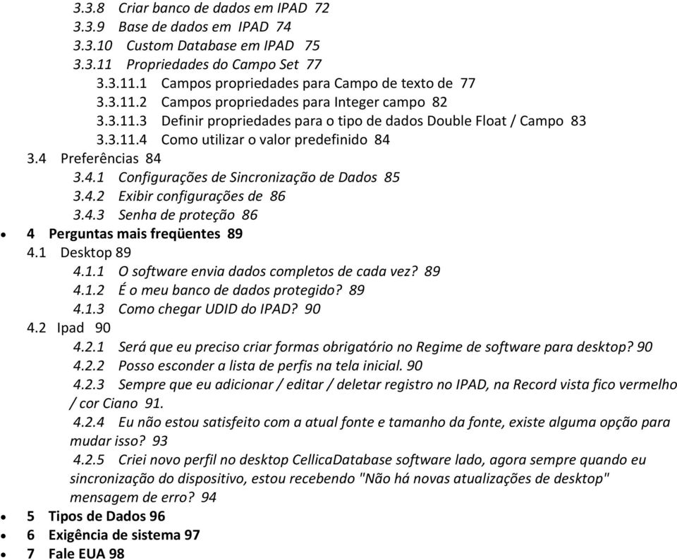 4.3 Senha de proteção 86 4 Perguntas mais freqüentes 89 4.1 Desktop 89 4.1.1 O software envia dados completos de cada vez? 89 4.1.2 É o meu banco de dados protegido? 89 4.1.3 Como chegar UDID do IPAD?