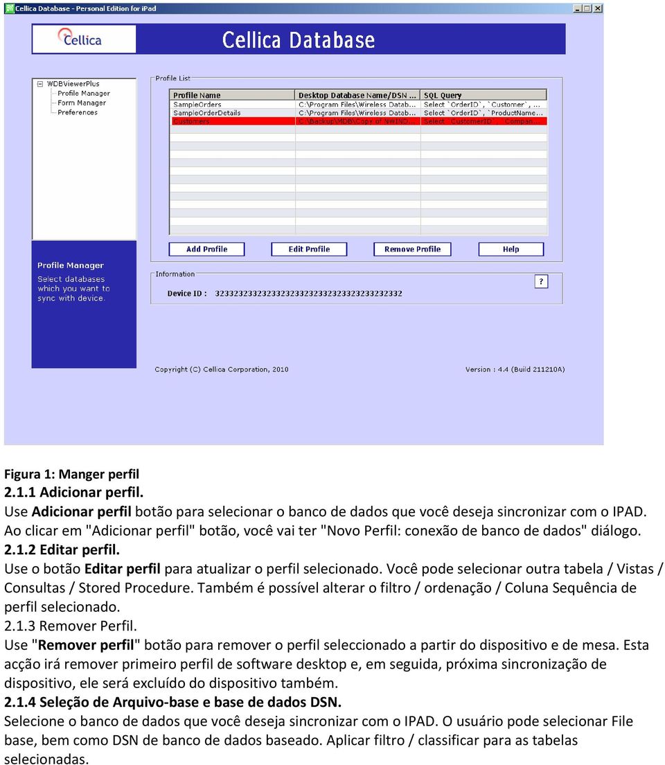 Você pode selecionar outra tabela / Vistas / Consultas / Stored Procedure. Também é possível alterar o filtro / ordenação / Coluna Sequência de perfil selecionado. 2.1.3 Remover Perfil.