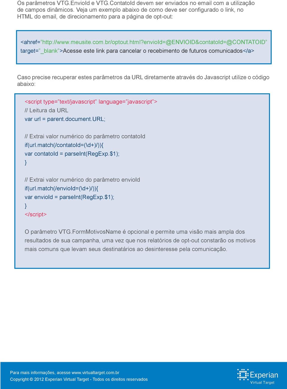 envioid=@envioid&contatoid=@contatoid target= _blank >Acesse este link para cancelar o recebimento de futuros comunicados</a> Caso precise recuperar estes parâmetros da URL diretamente através do