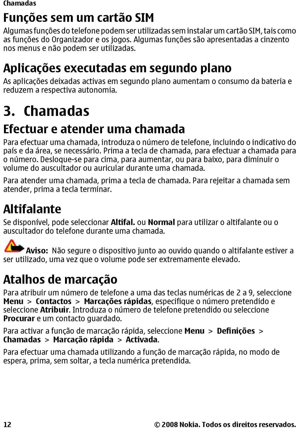 Aplicações executadas em segundo plano As aplicações deixadas activas em segundo plano aumentam o consumo da bateria e reduzem a respectiva autonomia. 3.