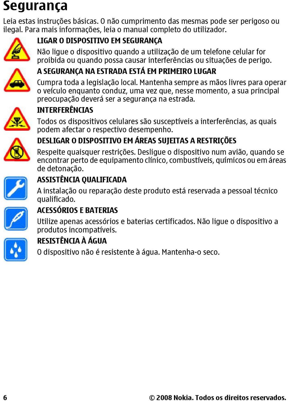 A SEGURANÇA NA ESTRADA ESTÁ EM PRIMEIRO LUGAR Cumpra toda a legislação local.