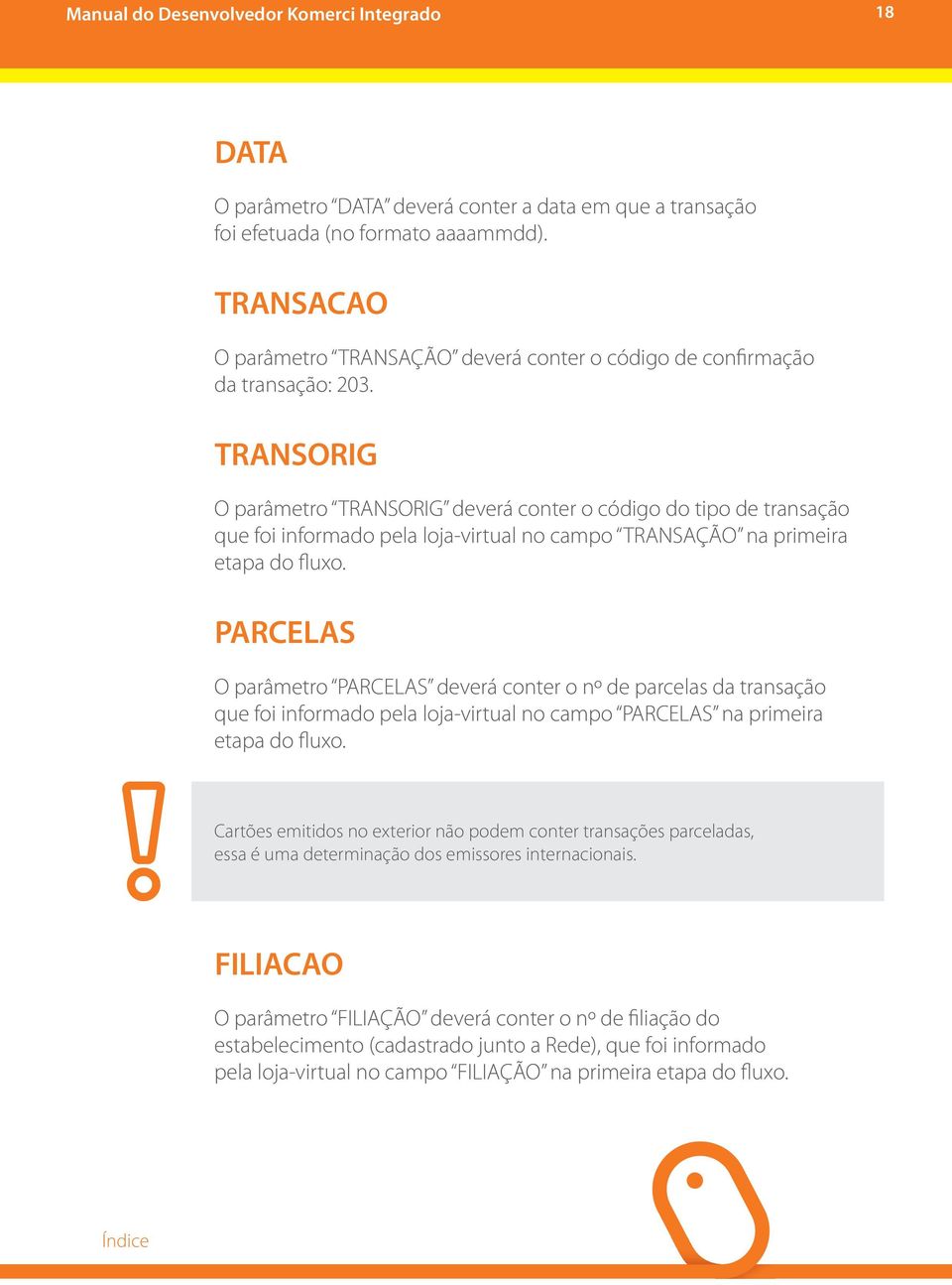 parcelas O parâmetro PARCELAS deverá conter o nº de parcelas da transação que foi informado pela loja-virtual no campo PARCELAS na primeira etapa do fluxo.