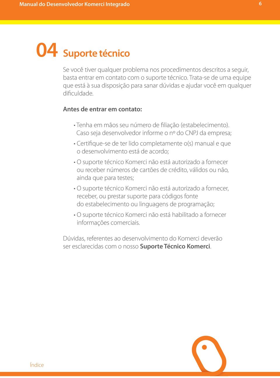 Caso seja desenvolvedor informe o nº do CNPJ da empresa; Certifique-se de ter lido completamente o(s) manual e que o desenvolvimento está de acordo; O suporte técnico Komerci não está autorizado a