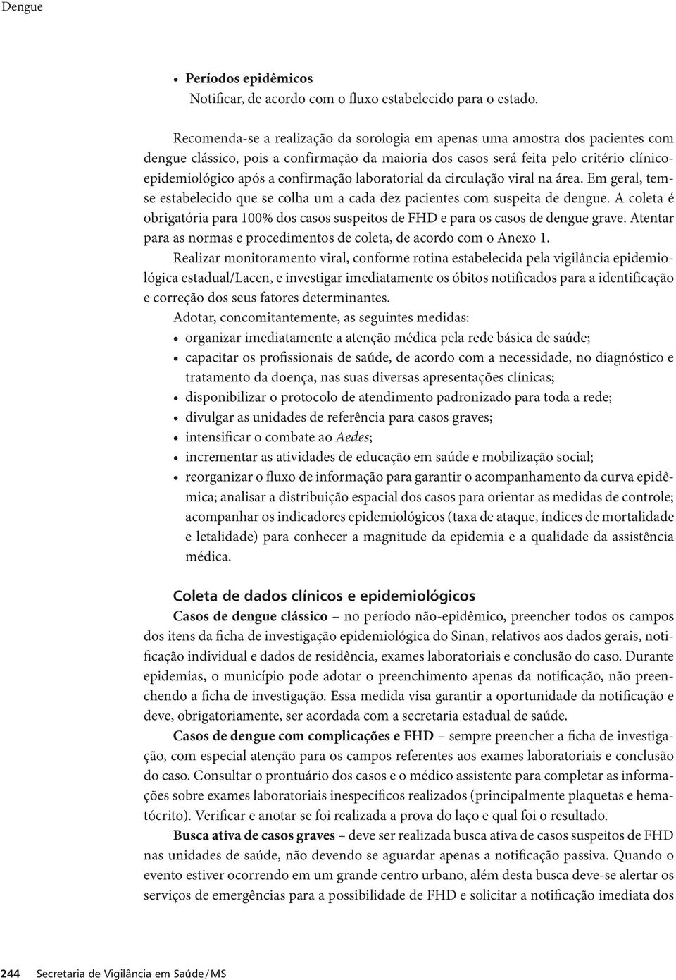 confirmação laboratorial da circulação viral na área. Em geral, temse estabelecido que se colha um a cada dez pacientes com suspeita de dengue.