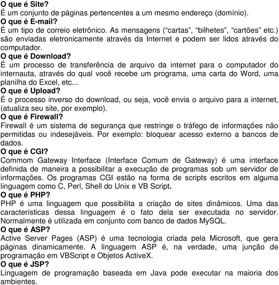 É um processo de transferência de arquivo da internet para o computador do internauta, através do qual você recebe um programa, uma carta do Word, uma planilha do Excel, etc... O que é Upload?