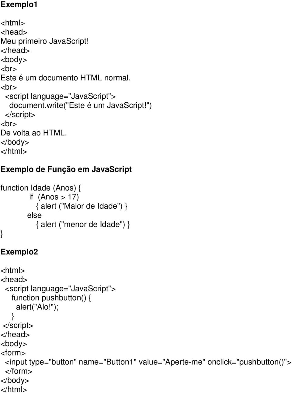 </body> </html> Exemplo de Função em JavaScript function Idade (Anos) { if (Anos > 17) { alert ("Maior de Idade") } else { alert ("menor de