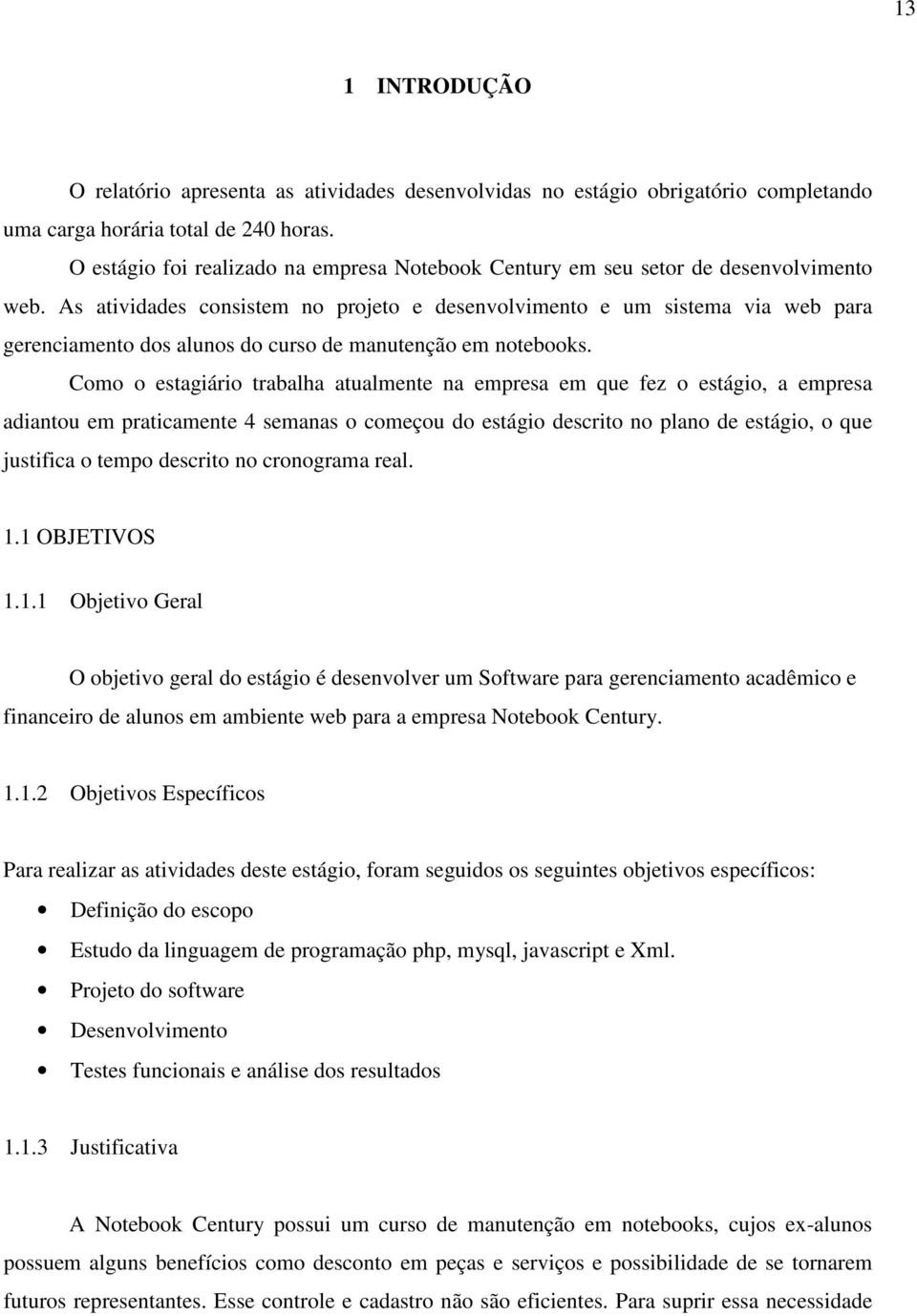 As atividades consistem no projeto e desenvolvimento e um sistema via web para gerenciamento dos alunos do curso de manutenção em notebooks.