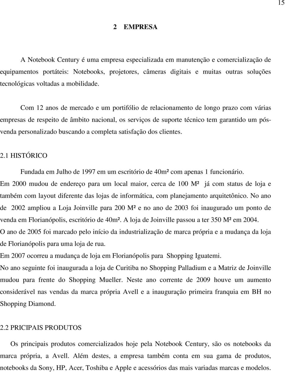 Com 12 anos de mercado e um portifólio de relacionamento de longo prazo com várias empresas de respeito de âmbito nacional, os serviços de suporte técnico tem garantido um pósvenda personalizado