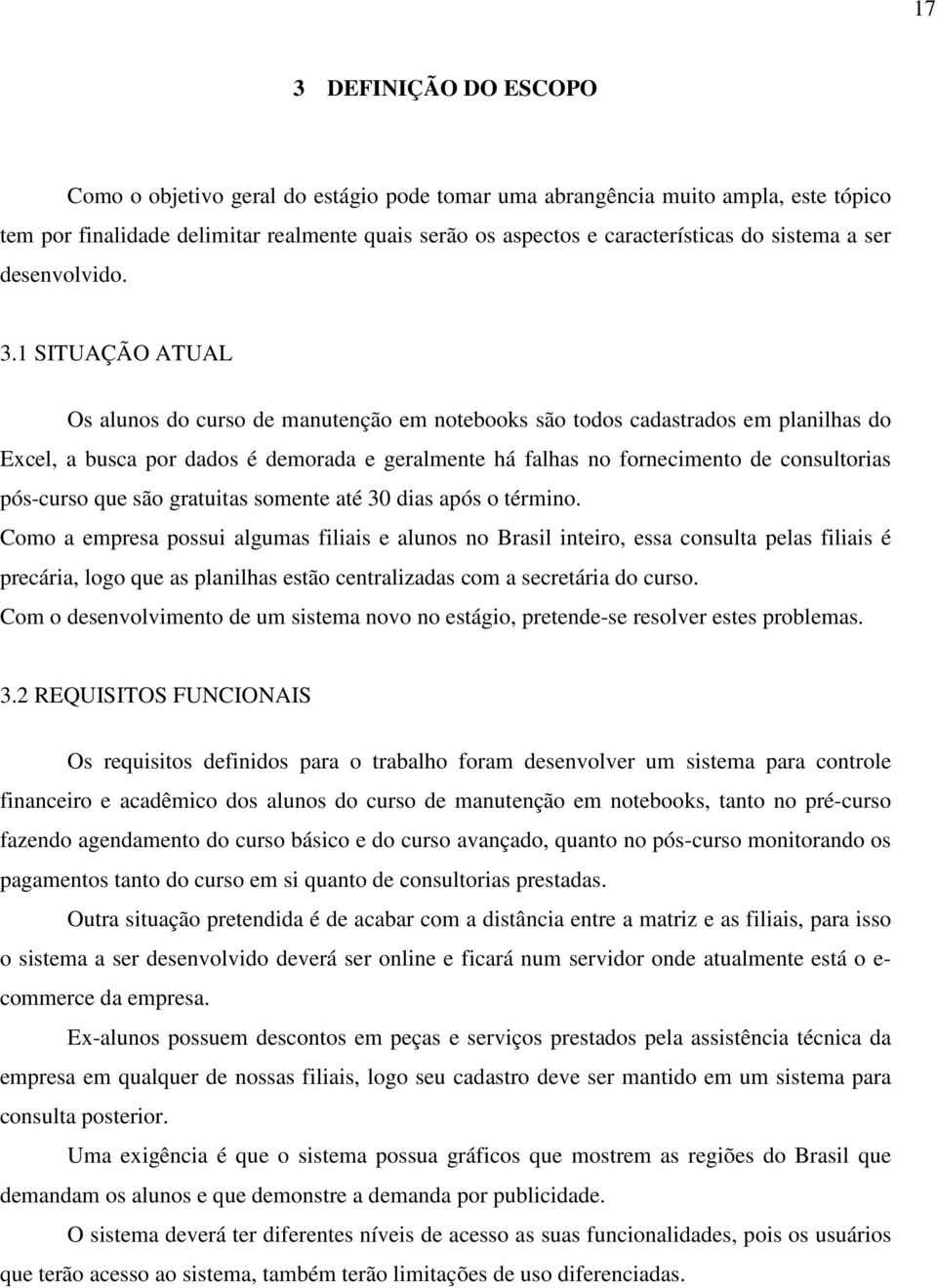 1 SITUAÇÃO ATUAL Os alunos do curso de manutenção em notebooks são todos cadastrados em planilhas do Excel, a busca por dados é demorada e geralmente há falhas no fornecimento de consultorias