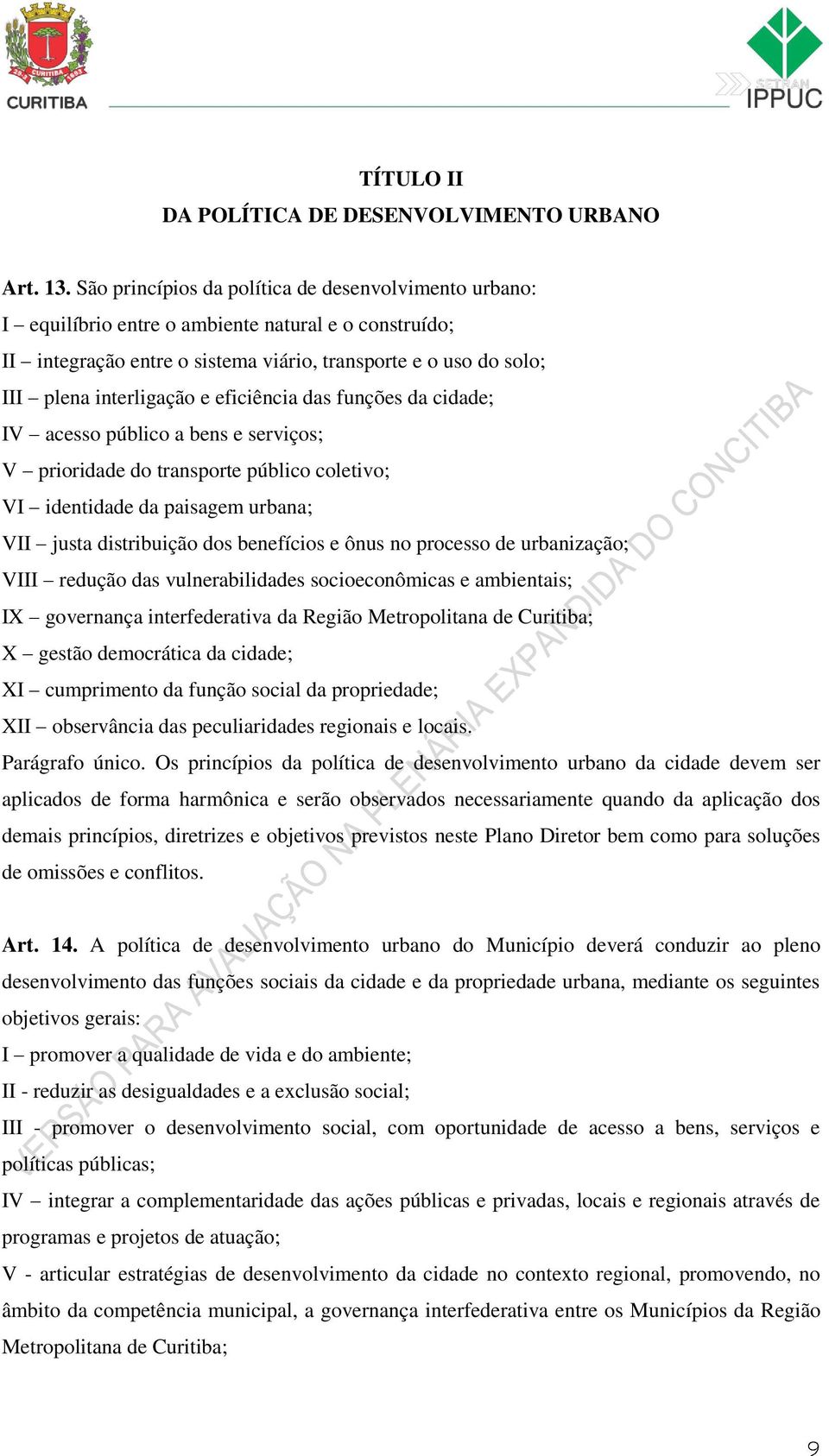 eficiência das funções da cidade; IV acesso público a bens e serviços; V prioridade do transporte público coletivo; VI identidade da paisagem urbana; VII justa distribuição dos benefícios e ônus no