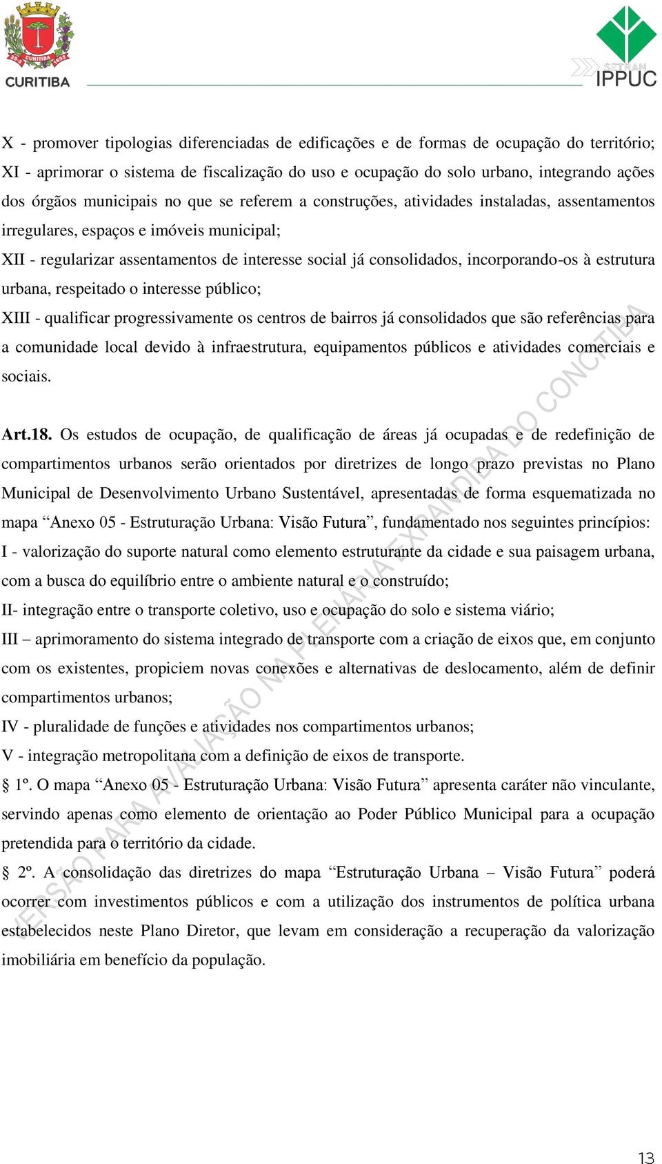 incorporando-os à estrutura urbana, respeitado o interesse público; XIII - qualificar progressivamente os centros de bairros já consolidados que são referências para a comunidade local devido à