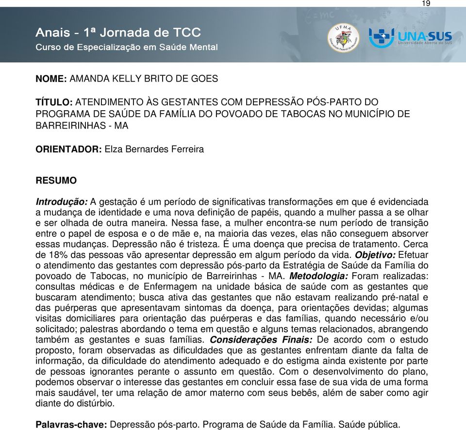 ser olhada de outra maneira. Nessa fase, a mulher encontra-se num período de transição entre o papel de esposa e o de mãe e, na maioria das vezes, elas não conseguem absorver essas mudanças.