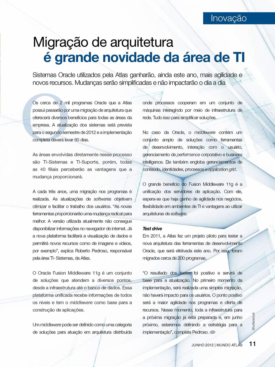 as áreas da empresa. A atualização dos sistemas está prevista para o segundo semestre de 2012 e a implementação completa deverá levar 60 dias.