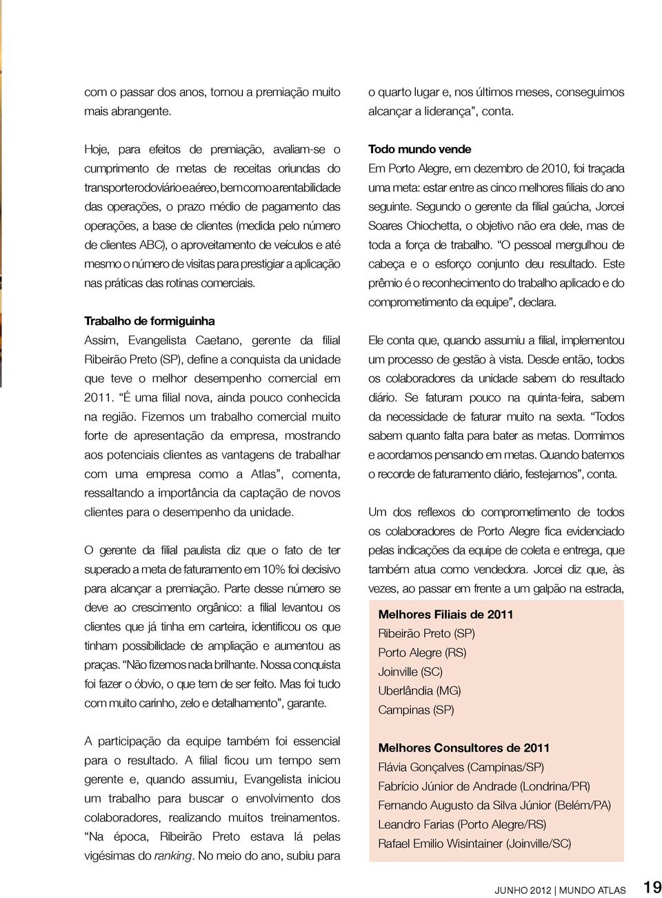 operações, a base de clientes (medida pelo número de clientes ABC), o aproveitamento de veículos e até mesmo o número de visitas para prestigiar a aplicação nas práticas das rotinas comerciais.