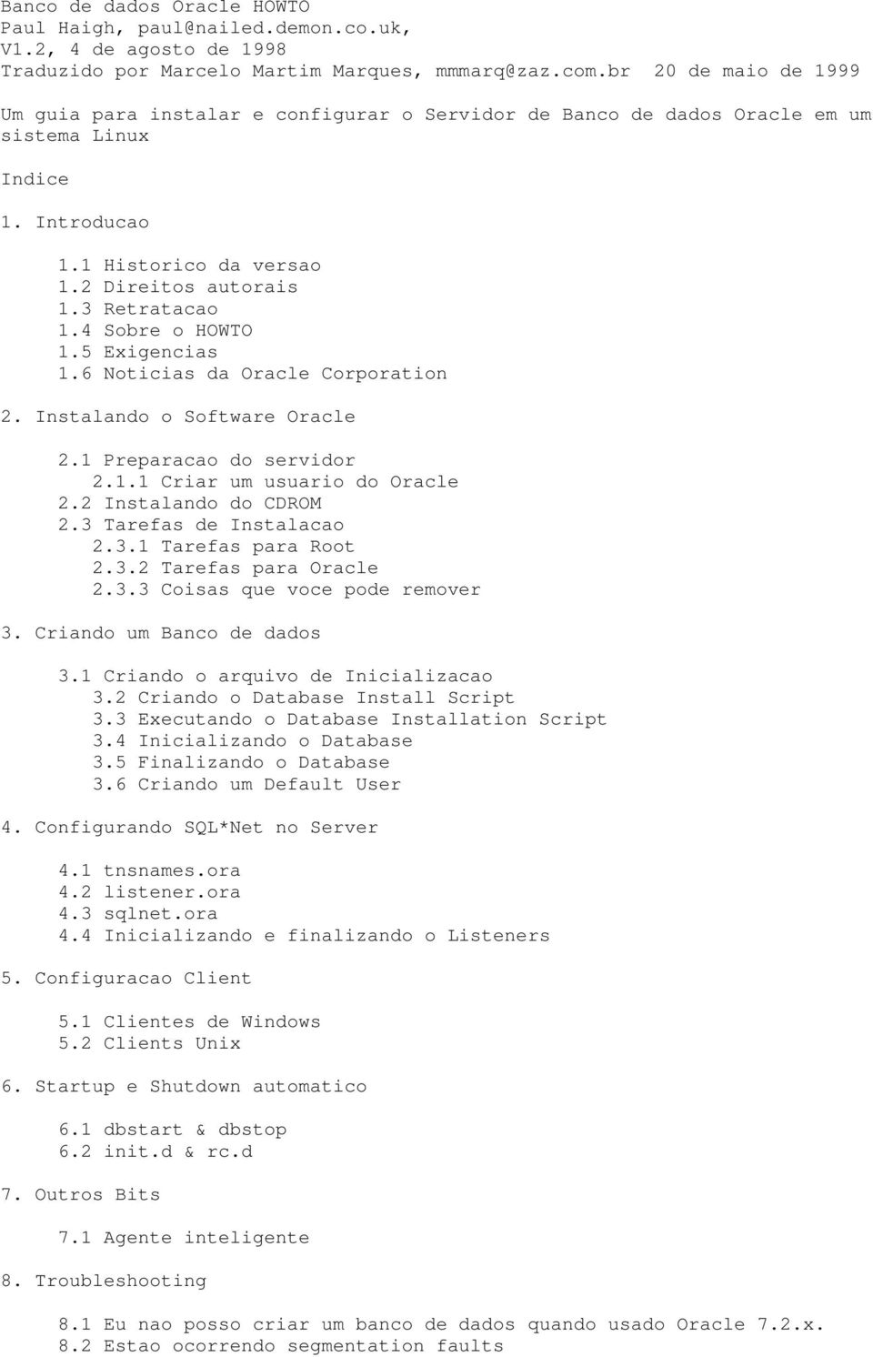 4 Sobre o HOWTO 1.5 Exigencias 1.6 Noticias da Oracle Corporation 2. Instalando o Software Oracle 2.1 Preparacao do servidor 2.1.1 Criar um usuario do Oracle 2.2 Instalando do CDROM 2.