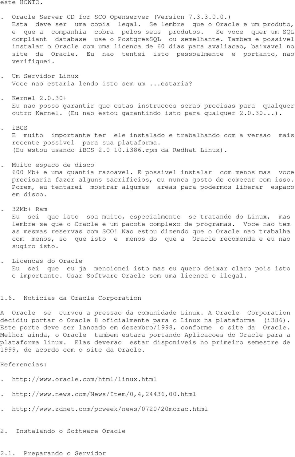 Eu nao tentei isto pessoalmente e portanto, nao verifiquei.. Um Servidor Linux Voce nao estaria lendo isto sem um...estaria?. Kernel 2.0.