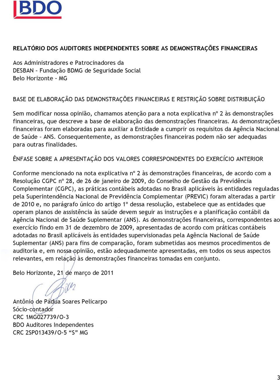 demonstrações financeiras. As demonstrações financeiras foram elaboradas para auxiliar a Entidade a cumprir os requisitos da Agência Nacional de Saúde ANS.