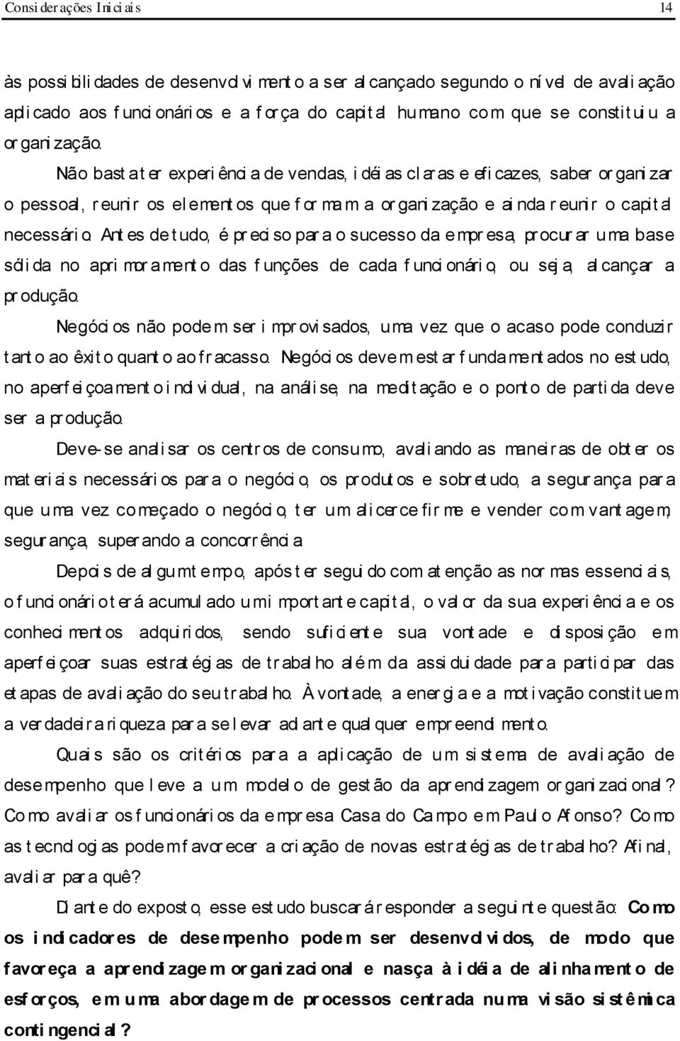 Não bast a t er experi ênci a de vendas, i déi as cl ar as e efi cazes, saber or gani zar o pessoal, r euni r os el ement os que f or ma m a or gani zação e ai nda r euni r o capit al necessári o.