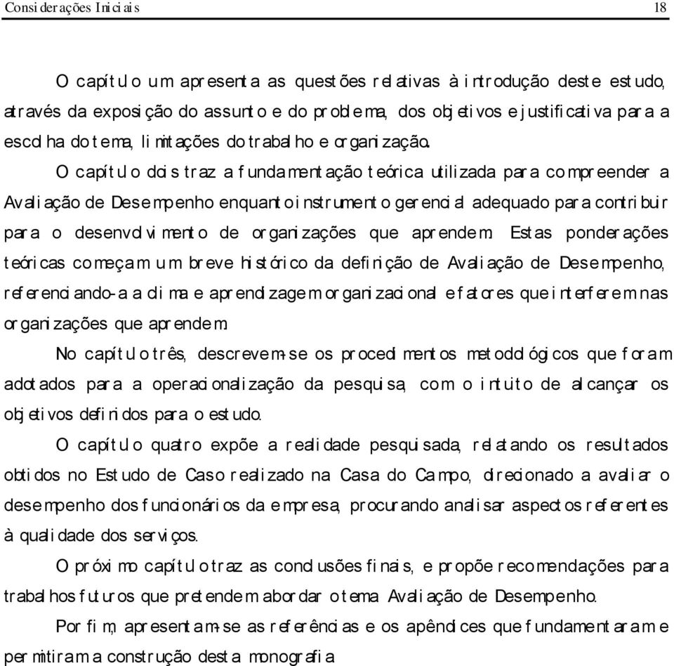 O capít ul o doi s tr az a f unda ment ação t eórica utili zada par a co mpr eender a Avali ação de Dese mpenho enquant o i nstr ument o ger enci al adequado par a contri bui r par a o desenvol vi