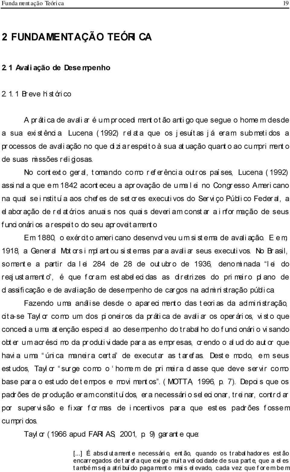 No cont ext o ger al, t omando co mo r ef er ênci a outr os paí ses, Lucena ( 1992) assi nal a que e m 1842 acont eceu a apr ovação de u ma l ei no Congr esso Ameri cano na qual se i nstit uí a aos