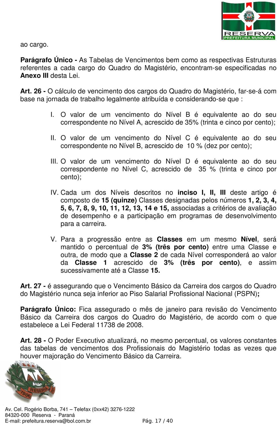 O valor de um vencimento do Nível B é equivalente ao do seu correspondente no Nível A, acrescido de 35% (trinta e cinco por cento); II.