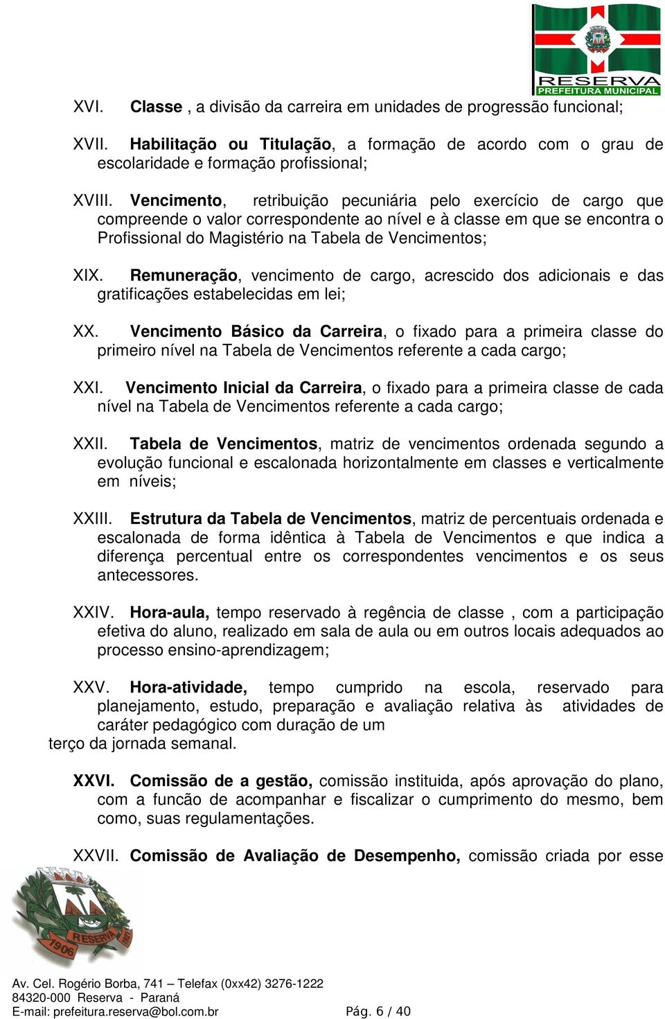 Remuneração, vencimento de cargo, acrescido dos adicionais e das gratificações estabelecidas em lei; XX.