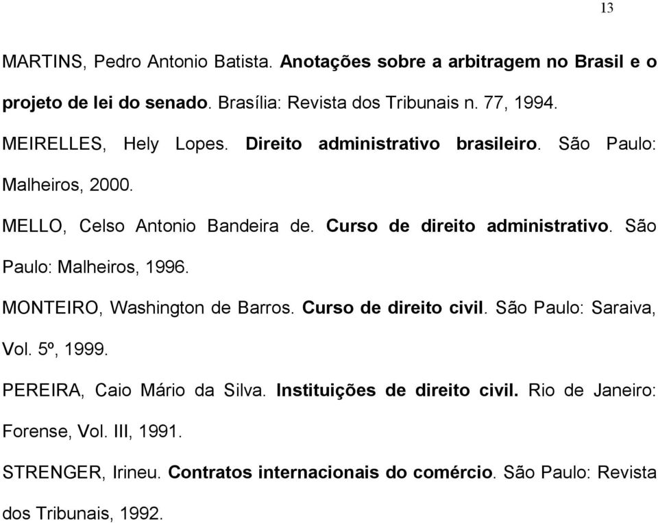 São Paulo: Malheiros, 1996. MONTEIRO, Washington de Barros. Curso de direito civil. São Paulo: Saraiva, Vol. 5º, 1999. PEREIRA, Caio Mário da Silva.