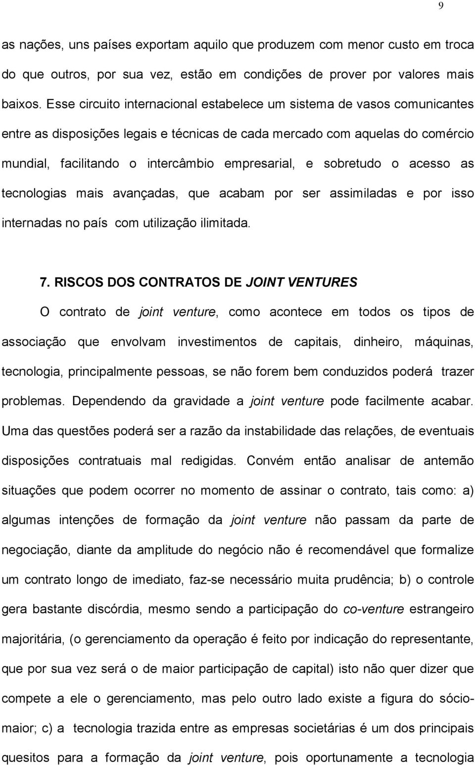 e sobretudo o acesso as tecnologias mais avançadas, que acabam por ser assimiladas e por isso internadas no país com utilização ilimitada. 7.