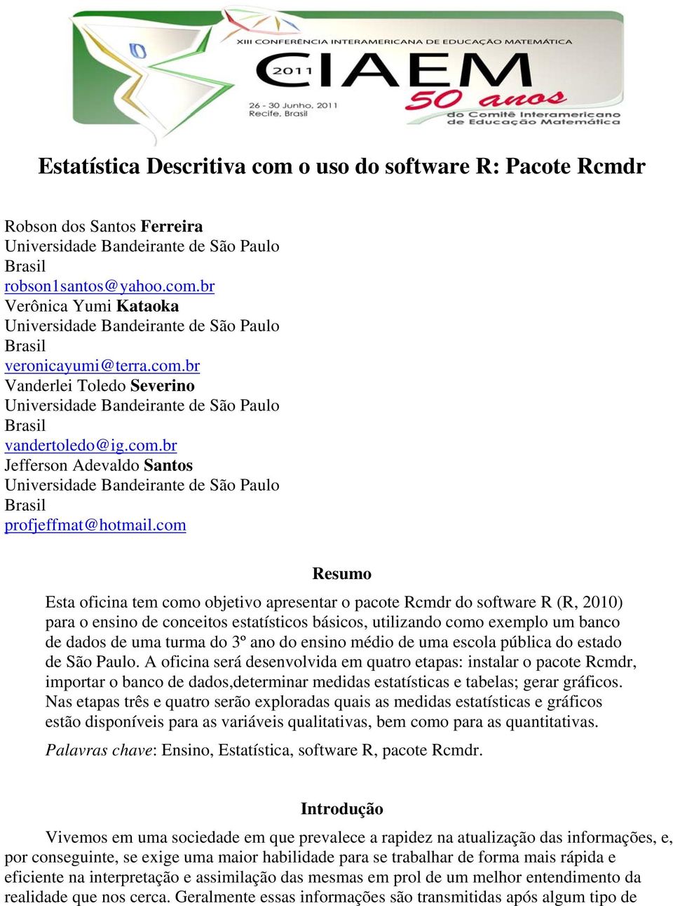 com Resumo Esta oficina tem como objetivo apresentar o pacote Rcmdr do software R (R, 2010) para o ensino de conceitos estatísticos básicos, utilizando como exemplo um banco de dados de uma turma do