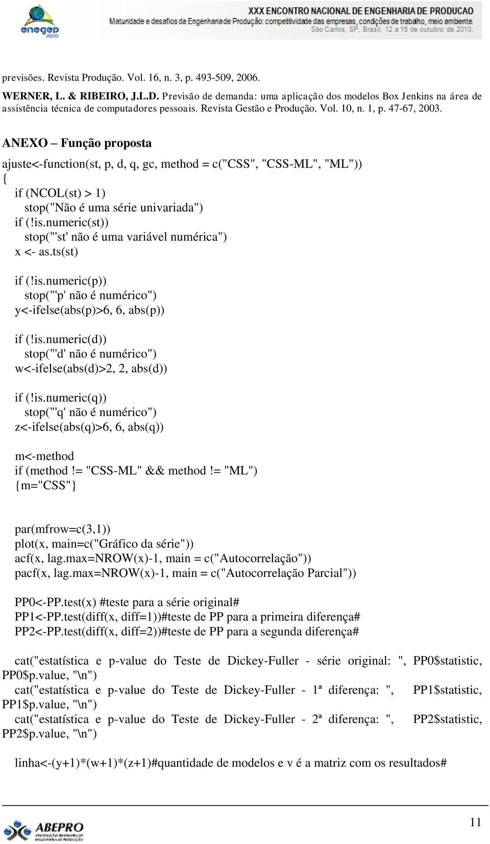 ANEXO Função proposa ajuse<-funcion(s, p, d, q, gc, mehod = c("css", "CSS-ML", "ML")) if (NCOL(s) > 1) sop("não é uma série univariada") if (!is.