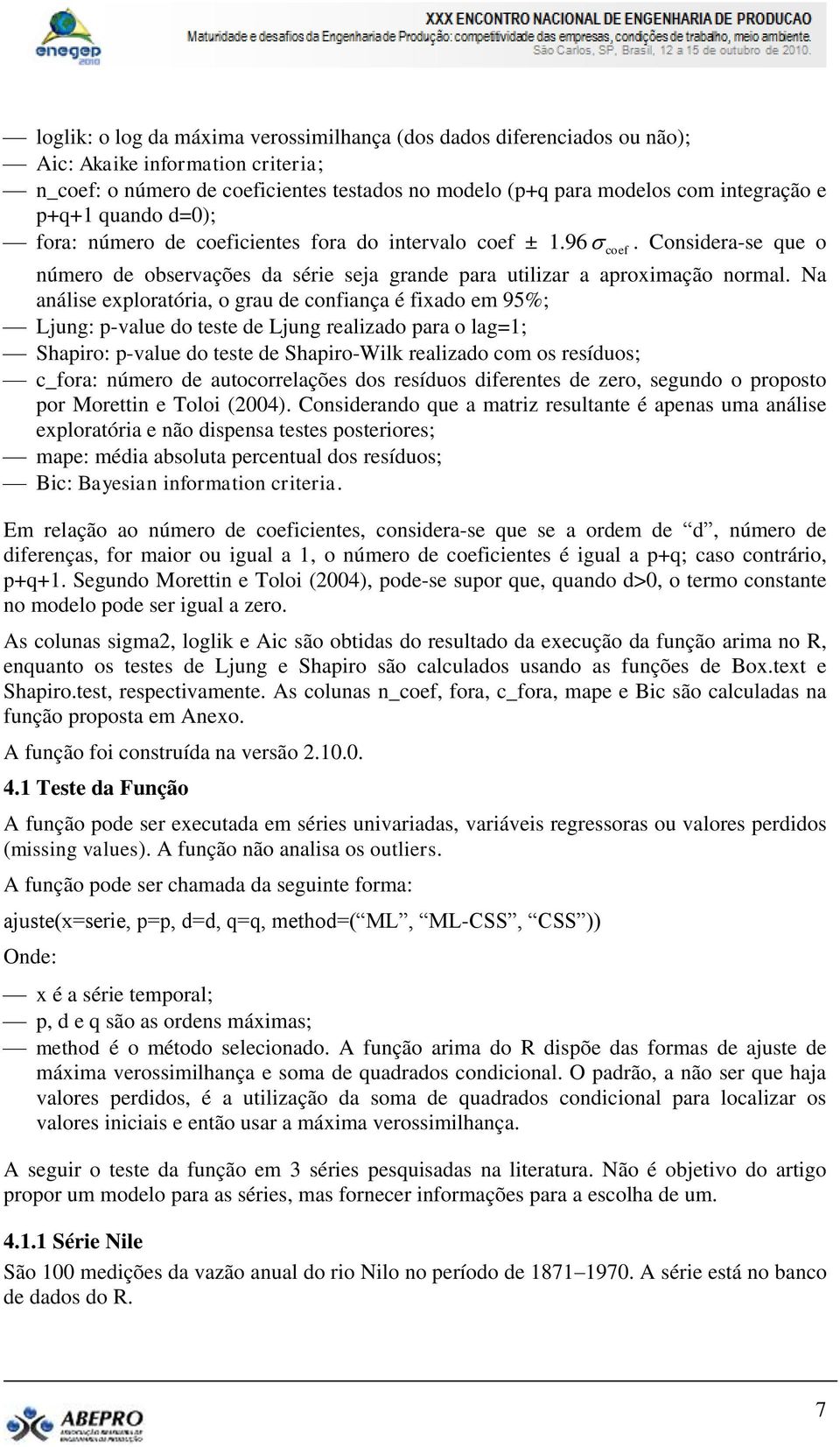 Na análise exploraória, o grau de confiança é fixado em 95%; Ljung: p-value do ese de Ljung realizado para o lag=1; Shapiro: p-value do ese de Shapiro-Wilk realizado com os resíduos; c_fora: número