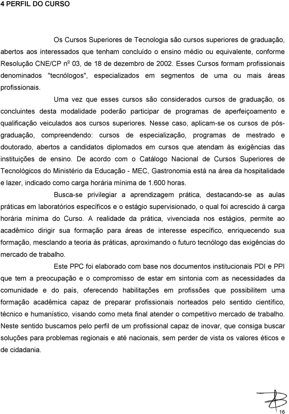 Uma vez que esses cursos são considerados cursos de graduação, os concluintes desta modalidade poderão participar de programas de aperfeiçoamento e qualificação veiculados aos cursos superiores.