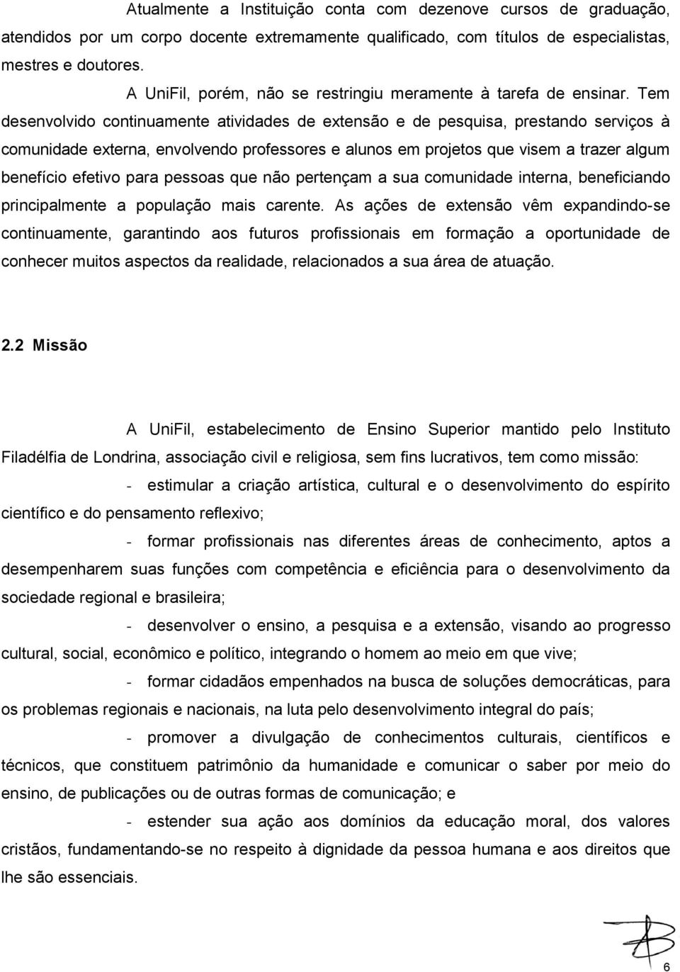 Tem desenvolvido continuamente atividades de extensão e de pesquisa, prestando serviços à comunidade externa, envolvendo professores e alunos em projetos que visem a trazer algum benefício efetivo