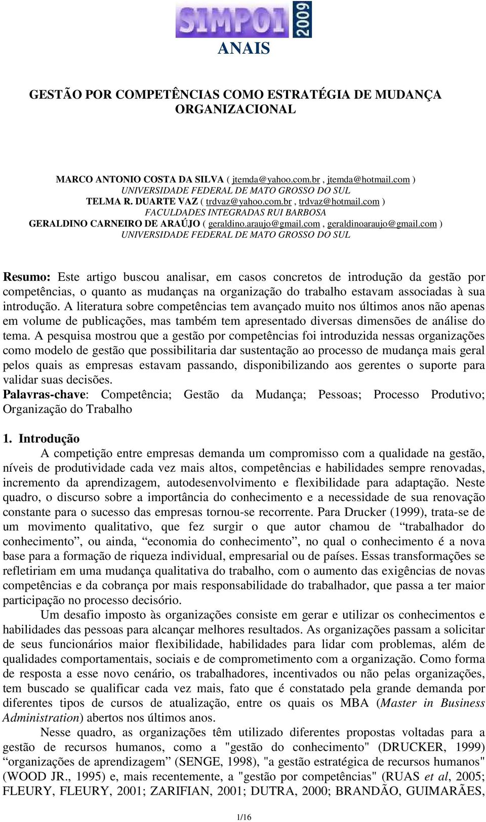 com ) UNIVERSIDADE FEDERAL DE MATO GROSSO DO SUL Resumo: Este artigo buscou analisar, em casos concretos de introdução da gestão por competências, o quanto as mudanças na organização do trabalho