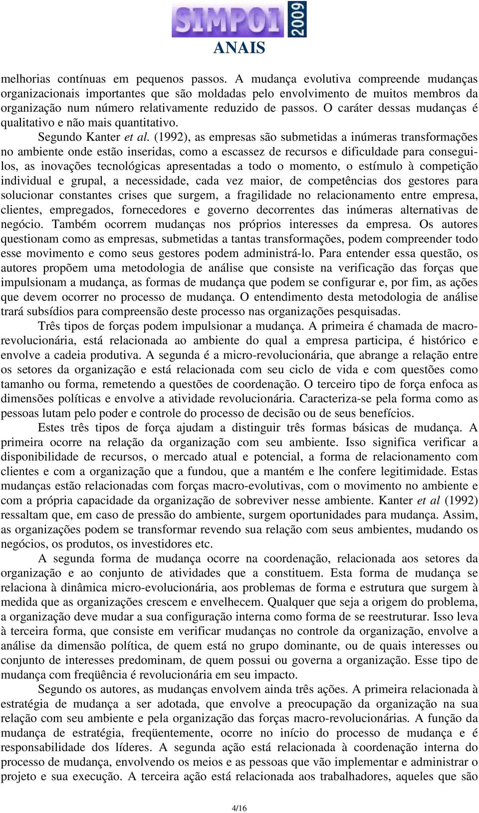 O caráter dessas mudanças é qualitativo e não mais quantitativo. Segundo Kanter et al.