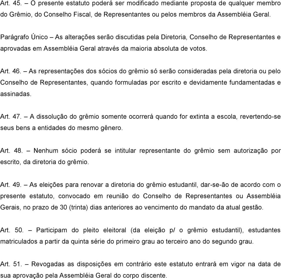 As representações dos sócios do grêmio só serão consideradas pela diretoria ou pelo Conselho de Representantes, quando formuladas por escrito e devidamente fundamentadas e assinadas. Art. 47.